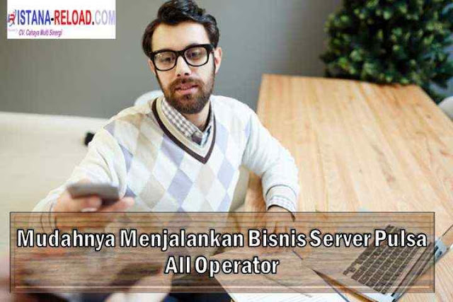 Mudahnya Menjalankan Bisnis Server Pulsa All Operator