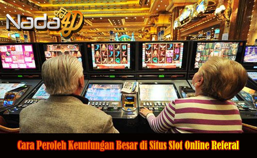 Cara Peroleh Keuntungan Besar di Situs Slot Online Referal