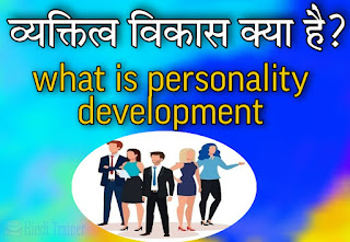 व्यक्तित्व विकास क्या है ? - अर्थ , परिभाषा , महत्व, उद्देश्य एवं महत्वपूर्ण जानकारी।