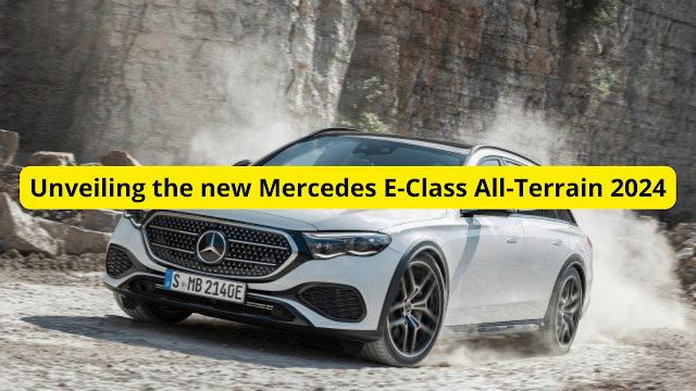 Unveiling the new Mercedes E-Class All-Terrain 2024...the ideal remedy for the crossover revolution