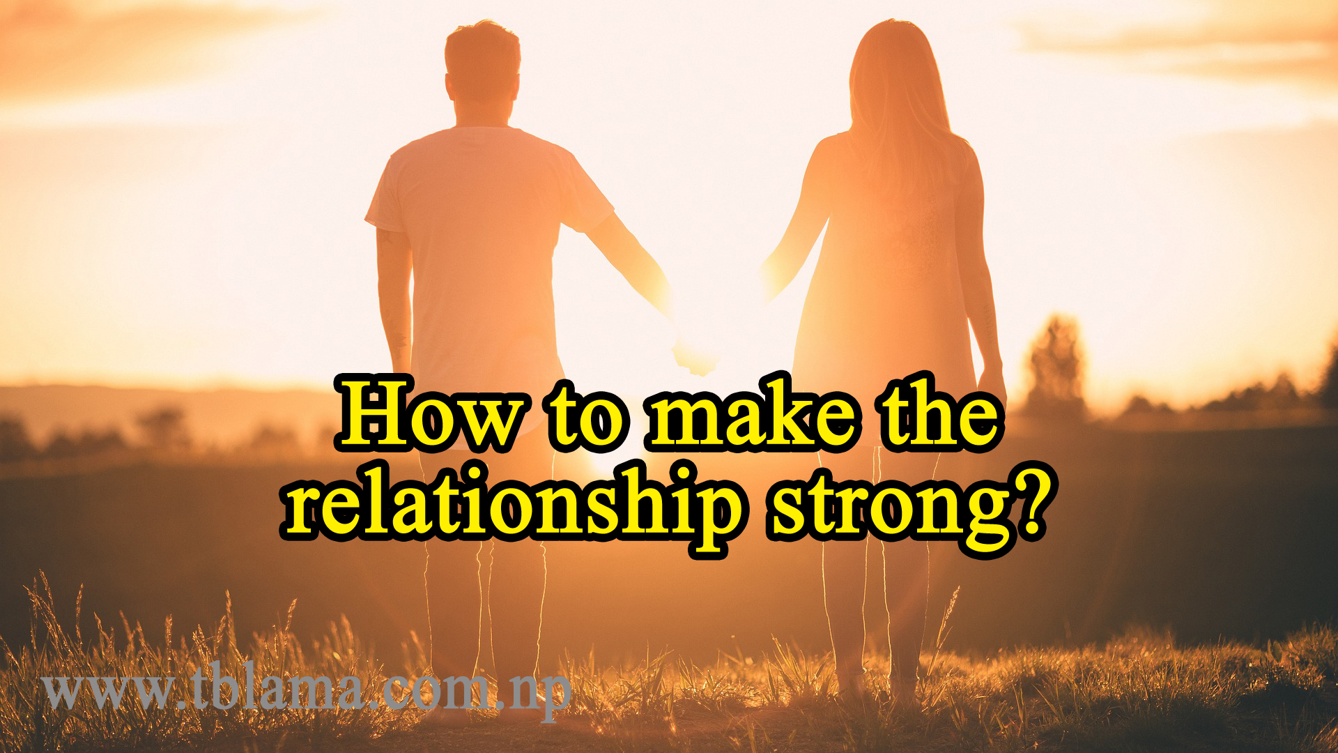 How to make the relationship strong?