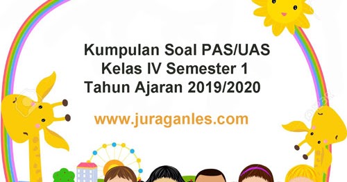 Download Soal PAS UAS Kelas 4 SD MI K13 Tahun Ajaran 2019 2020 Juragan Les
