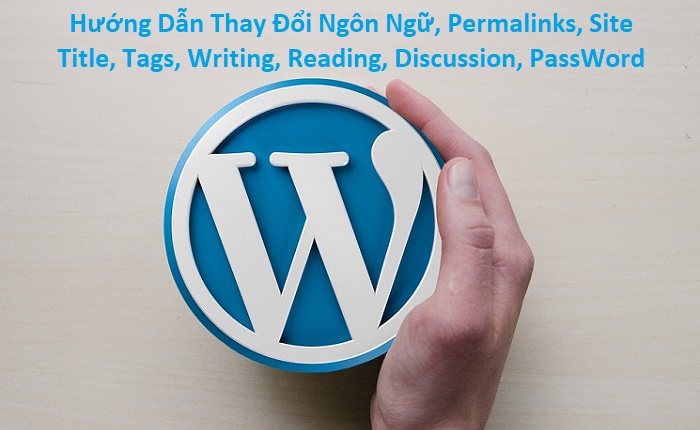 Hướng dẫn thay đổi ngôn ngữ, permalinks, Site Title, tags, Writing, Reading, discussion, trong wordpress