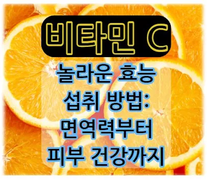 비타민 C의 놀라운 효능과 섭취 방법, 면역력부터 피부 건강까지