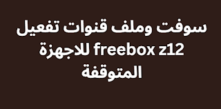 سوفت وملف قنوات تفعيل freebox z12 للاجهزة المتوقفة