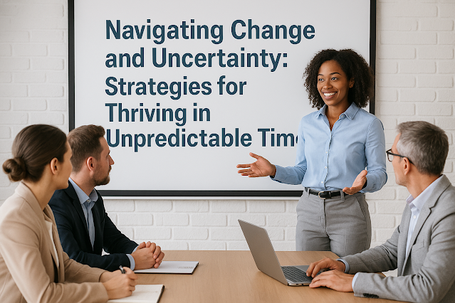 Navigating Change and Uncertainty: Strategies for Thriving in Unpredictable Times