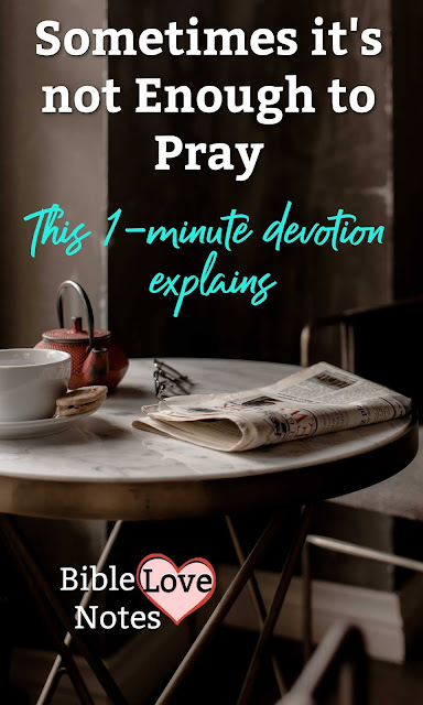Prayer often leads to action. This devotion encourages us to discern when we need to do more than pray.