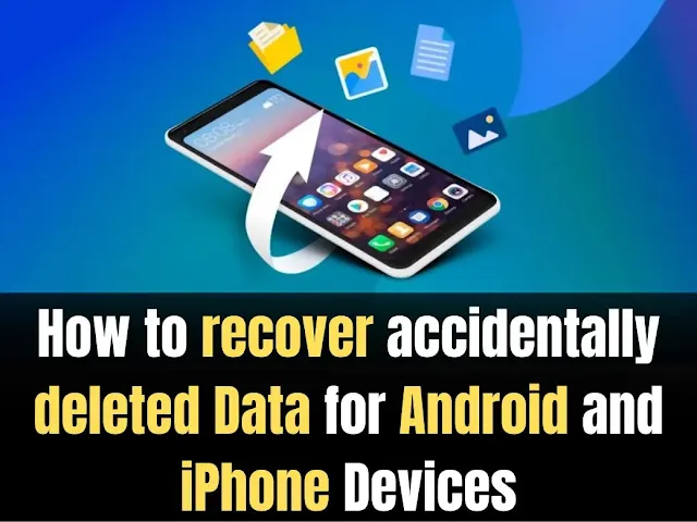 How to recover accidentally deleted Data for Android and iPhone Devices