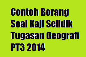 Contoh Borang Soal Kaji Selidik Tugasan Geografi PT3 2014 