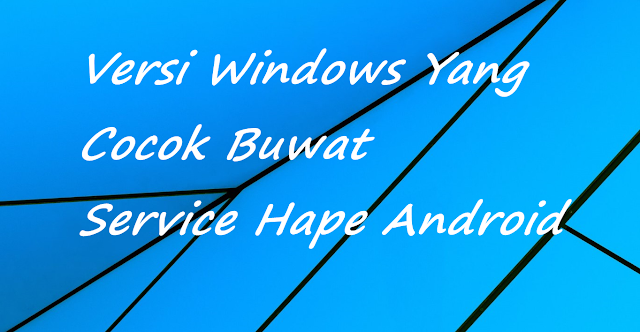 Rekomendasi Windows Yang Cocok Buwat Service Hape Android