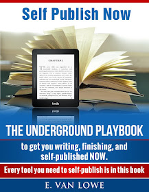 Self-Publish Now: The Underground Playbook to Get You Writing, Finishing, and Self-Published NOW  by E. Van Lowe