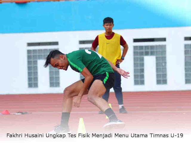 Fakhri Husaini Ungkap Tes Fisik Menjadi Menu Utama Timnas U-19