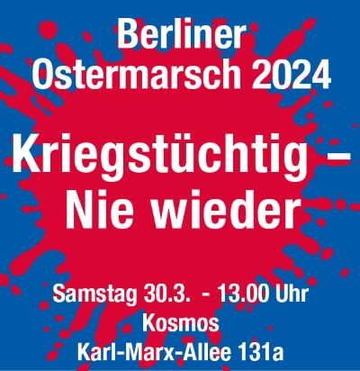 Berliner Ostermarsch 2024. Kriegstüchtig - Nie wieder. Samstag, 30. 3., 13.00, Kosmos, Karl-Marx-Allee 131a