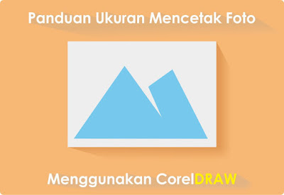 Panduan Ukuran Mencetak Foto dengan CorelDraw