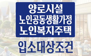 양로시설, 노인공동생활가정 및 노인복지주택 등 입소 대상 및 노인주거복지시설 안내