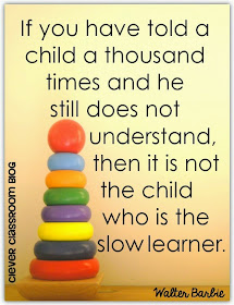 If you have told a child a thousand times and he still does not understand, then it is not the child who is the slow learner by Walter Barbie: Quotes from Clever Classroom