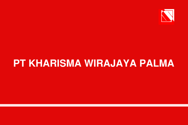 Lowongan Kerja Terbaru PT Kharisma Wirajaya Palma Pekanbaru sebagai Assistant Maintenance