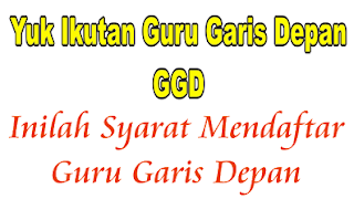 Inilah Cara Mendaftar Guru Garis Depan / GGD