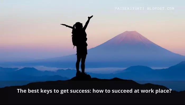 Keys To Get Success: How To Succeed At Work Place?