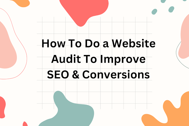 How To Do a Website Audit To Improve SEO & Conversions