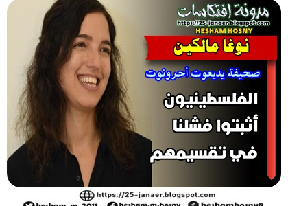  نوغا مالكين،   بصحيفة يديعوت أحرونوت  :  الفلسطينيون أثبتوا فشلنا في تقسيمهم