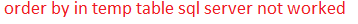 order by in temp table sql server not worked