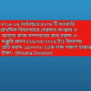 ২০১৮-১৯ অর্থবছরে ৪২০৮ টি সরকারি প্রাথমিক বিদ্যালয়ের মেরামত-সংস্কার ও অন্যান্য কাজ সম্পাদনের জন্য বরাদ্দ ও মঞ্জুরি প্রদান।(২৯/০৫/২০১৯ ইং) বিদ্যালয় প্রতি বরাদ্দ ১৫০০০০/-(এক লক্ষ পঞ্চাশ হাজার) টাকা।  (Khulna Division)