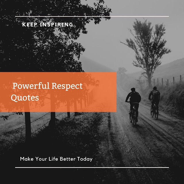 The [Best] Powerful Respect Quotes | Keep Inspiring  | Make Your Life Better Today