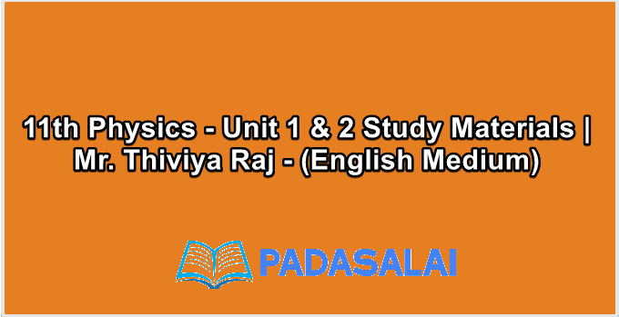 11th Physics - Unit 1 & 2 Study Materials | Mr. Thiviya Raj - (English Medium)