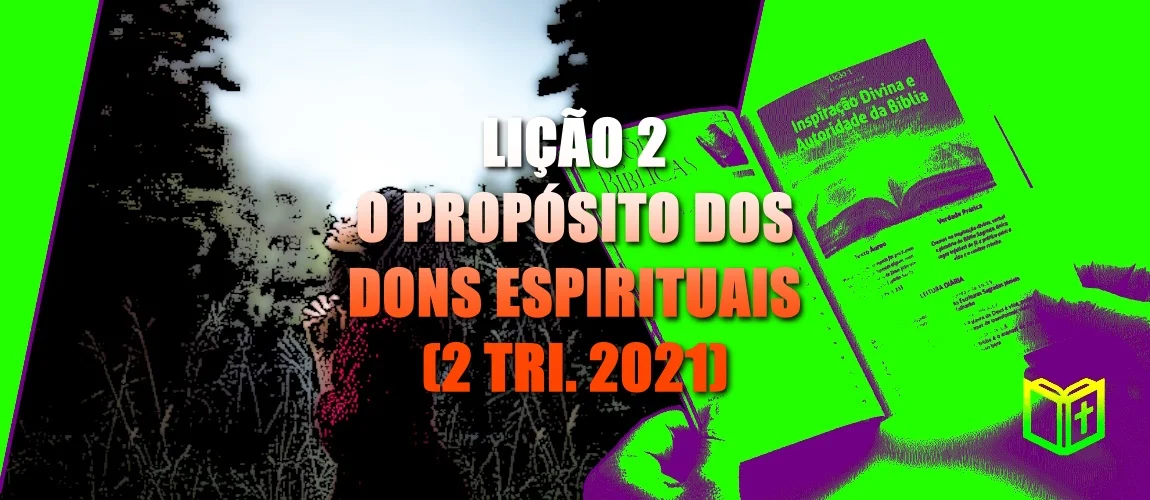 Lição 2 - O propósito dos Dons Espirituais (2 Tri. 2021)