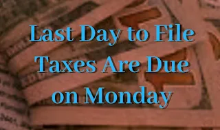 Last Day to File Taxes Are Due on Monday