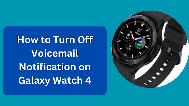 How to Turn Off Voicemail Notification on Galaxy Watch 4