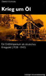Krieg um Öl: Ein Erdölimperium als deutsches Kriegsziel (1938-1943)