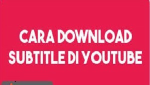 Cara Download Subtitle Youtube