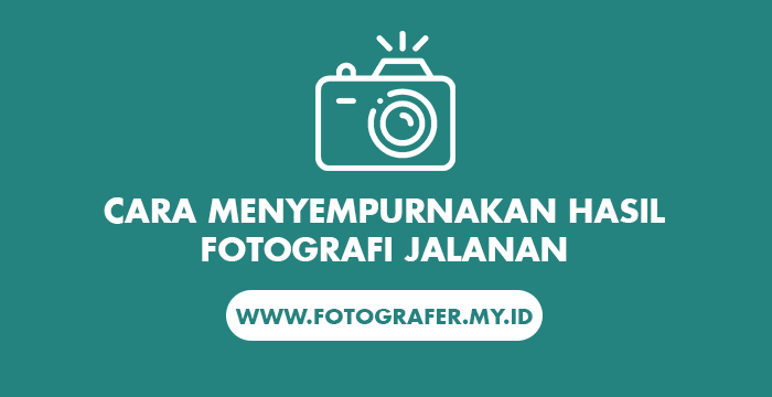 Cara Menyempurnakan Hasil Fotografi Jalanan