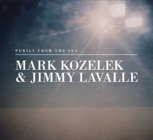 Mark Kozalek & Jimmy Lavalle - Perils From The Sea
