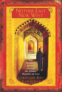 Neither East Nor West: One Woman's Journey Through The Islamic Republic Of Iran