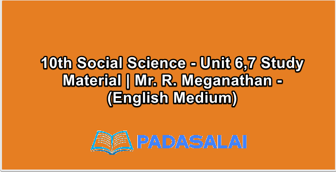 10th Social Science - Unit 6,7 Study Material | Mr. R. Meganathan - (English Medium)