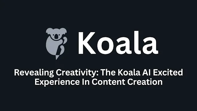 Revealing Creativity: The Koala AI Excited Experience In Content Creation