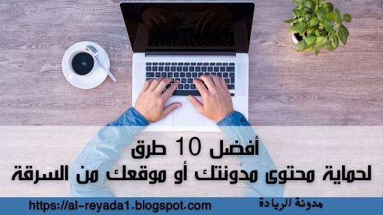 أفضل عشرة طرق لحماية محتوى الموقع او المدونة من النسخ و السرقة