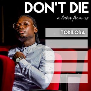 Tobiloba - Don’t die : A Letter From Us Lyrics + MP3 DOWNLOAD