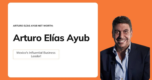 Arturo Elías Ayub Net Worth