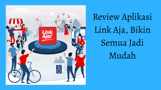 Review Aplikasi Link Aja, Bikin Semua Jadi Mudah