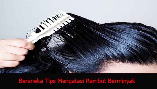 Beraneka Tips Mengatasi Rambut Berminyak