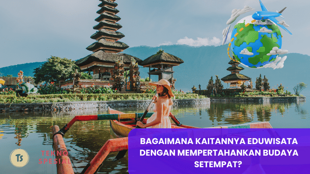 Bagaimana Kaitannya Eduwisata dengan Mempertahankan Budaya Setempat? Ini Penjelasannya