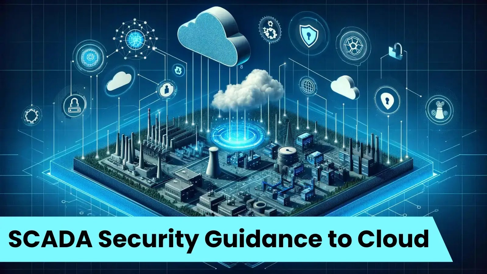 UK’s NCSC Releases SCADA Safety Steering to the Cloud
