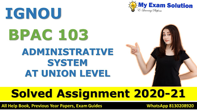 BPAC 103 ADMINISTRATIVE SYSTEM AT UNION LEVEL SOLVED ASSIGNMENT 2020-21, BPAC 103 Solved Assignment 2020-21