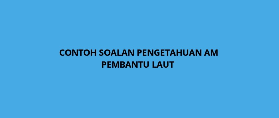 Contoh Soalan Pengetahuan AM Pembantu Laut - SPA