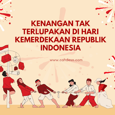 Kenangan Tak Terlupakan di Hari Kemerdekaan Republik Indonesia