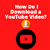  How Do I Download a YouTube Video?